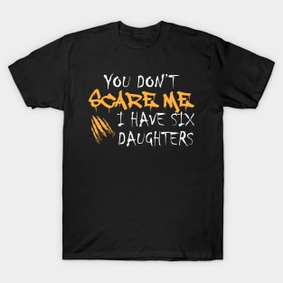 Parent - You don't scare me I have six daughters T-Shirt